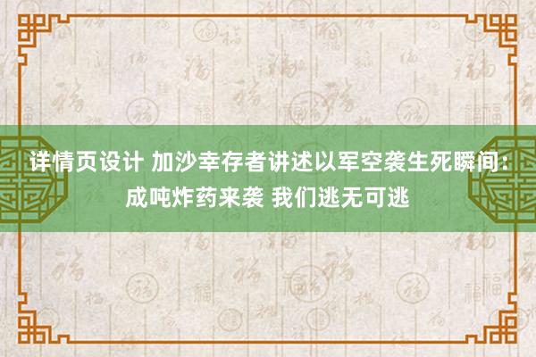 详情页设计 加沙幸存者讲述以军空袭生死瞬间：成吨炸药来袭 我们逃无可逃